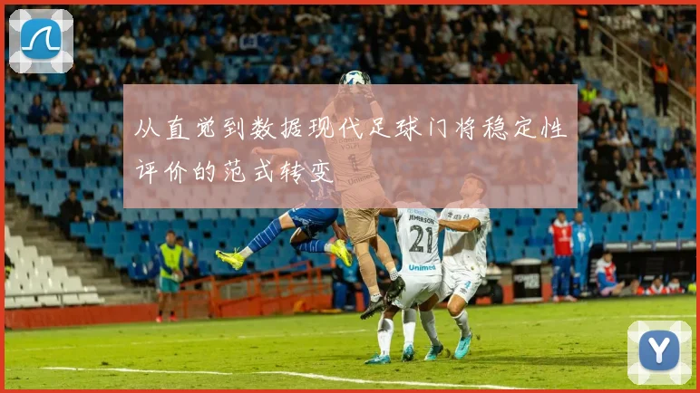 从直觉到数据现代足球门将稳定性评价的范式转变